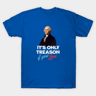 It's only treason if you lose T-Shirt